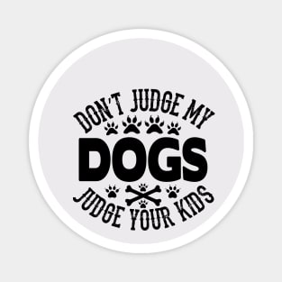 Don't Judge My Dogs Judge Your kids Magnet